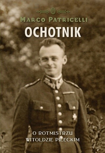 "Ochotnik" - biografia rotmistrza Pileckiego