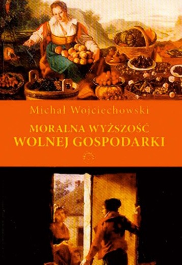 Michał Wojciechowski, Moralna wyższość wolnej gospodarki, Prohibita, Warszawa 2008, s. 126
