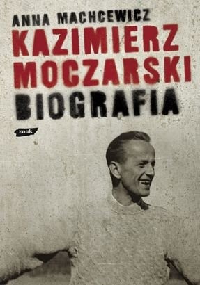 Anna Machcewicz, Kazimierz Moczarski. Biografi a, Wydawnictwo Znak, Kraków 2009, s. 344