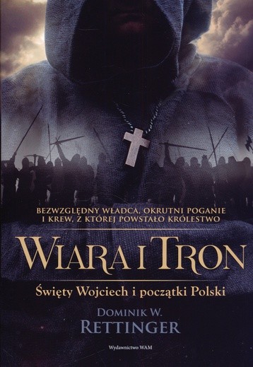 Dominik W. Rettinger
Wiara i tron
WAM
Kraków 2016
ss. 464