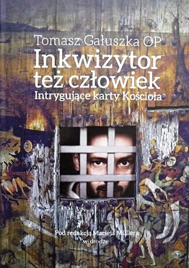 Tomasz 
Gałuszka OP
Inkwizytor 
też człowiek
W drodze
Poznań 2016
ss. 292