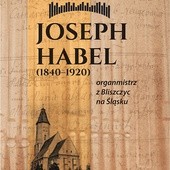 Ks. Grzegorz Poźniak, „Joseph Habel (1840–1920). Organmistrz z Bliszczyc na Śląsku”, Redakcja Wydawnictw Wydziału Teologicznego Uniwersytetu Opolskiego, Opole 2016, ss.128.