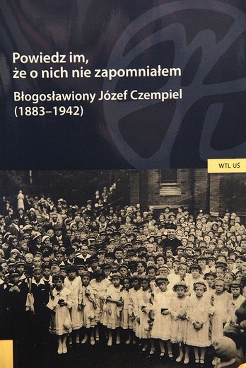 „Powiedz im,  że o nich nie zapomniałem. Błogosławiony Józef Czempiel (1883–1942)”, red. Zbigniew Hojka, Jacek Kurek,  Anna Piontek,  Katowice 2017,  ss. 307.