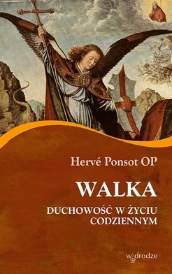 Hevré Ponsot
Walka. Duchowość w życiu codziennym
W Drodze
Poznań 2018
ss. 144