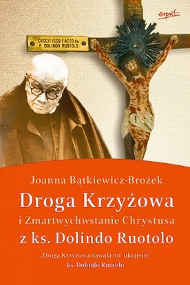 Joanna Bątkiewicz-Brożek
Droga Krzyżowa i Zmartwychwstanie Chrystusa
z ks. Dolindo Ruotolo
Esprit
Kraków 2018
ss. 184