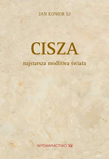 Jan Konior SJ "Cisza – najstarsza modlitwa świata". Wydawnictwo M, Kraków 2018ss. 114