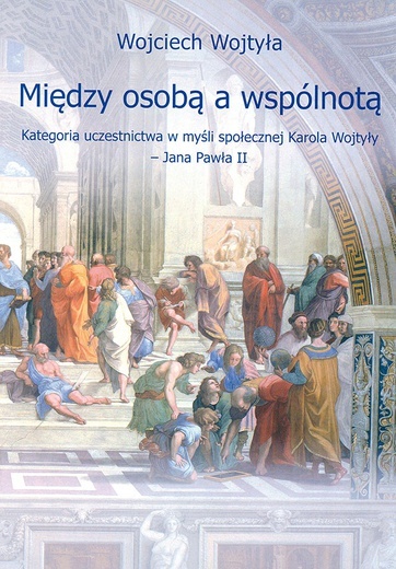 ▲	Wojciech Wojtyła, Między osobą a wspólnotą. Kategoria uczestnictwa w myśli społecznej Karola Wojtyły – Jana Pawła II, Radom 2019.