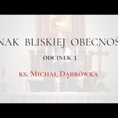 TAJEMNICA EUCHARYSTII: odc.3 "Znak Bliskiej Obecności" ks. Michał Dąbrówka