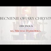 TAJEMNICA EUCHARYSTII: odc.6 "Uobecnienie Ofiary Chrystusa" ks. Michał Dąbrówka