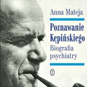 Anna Mateja
Poznawanie Kępińskiego
Wydawnictwo Literackie
Kraków 2019
ss. 416