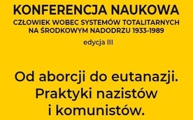 Konferencja "Od aborcji do eutanazji. Praktyki nazistów i komunistów"