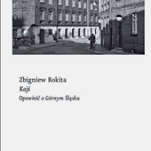 Zbigniew Rokita "Kajś. Opowieść o Górnym Śląsku". Czarne Wołowiec 2020 ss. 320