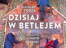 ks. Mirosław Tosza, Piotr Zworski
DZISIAJ W BETLEJEM
Esprit
Kraków 2021
ss. 236