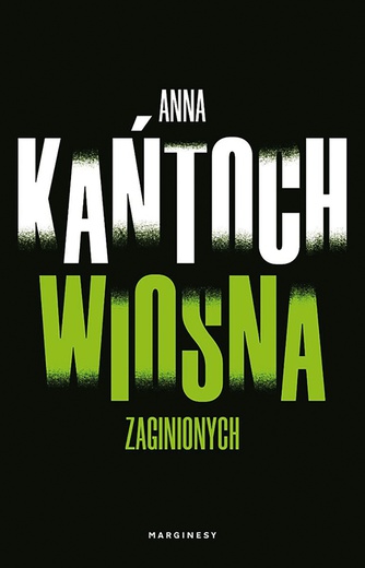 Anna Kańtoch
Wiosna zaginionych
Marginesy
Warszawa 2020
ss. 400
