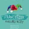 Franciszek. Kuglarz Boży