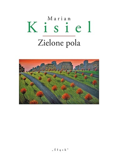 Marian Kisiel
Zielone pola
Śląsk
Katowice 2020
ss. 52