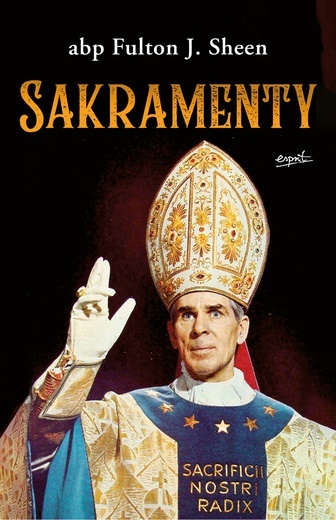 abp Fulton J. Sheen
Sakramenty
Esprit 
Kraków 2021
ss. 232