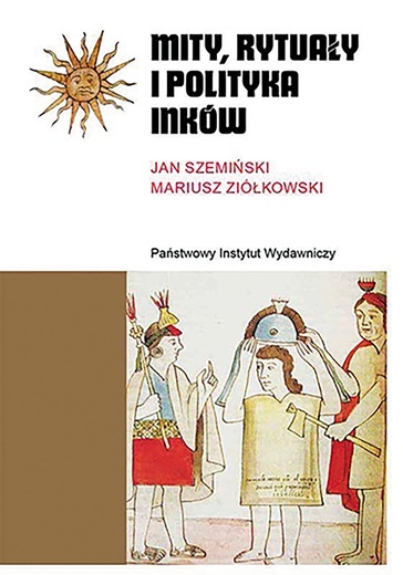 Jan Szemiński 
Mariusz Ziółkowski 
Mity, rytuały 
i polityka Inków
PIW 
Warszawa 2021
ss. 520