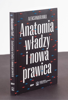 Aleksander Hall
Anatomia władzy
i nowa prawica
Wydawnictwo Znak
Wyższa Szkoła Informatyki i Zarządzania
Kraków–Rzeszów
2021