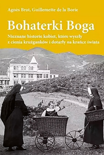 Agnès Brot,
Guillemette de la Borie
Bohaterki Boga
Wydawnictwo M
Kraków 2022
ss. 256