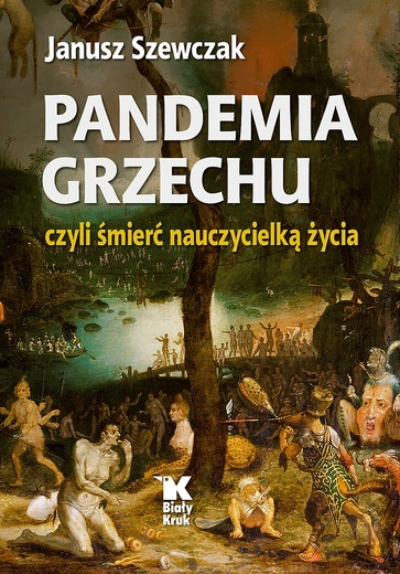 Janusz Szewczak
Pandemia grzechu, 
czyli śmierć 
nauczycielką życia
Biały Kruk
Kraków 2022
ss. 232