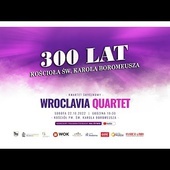 300 lat kościoła pw. św. Karola Boromeusza w Wołowie - transmisja koncertu Wroclavia Quartet