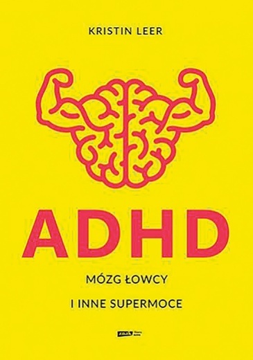 Kristin Leer 
ADHD. Mózg łowcy i inne supermoce
Znak 
2022
ss. 320