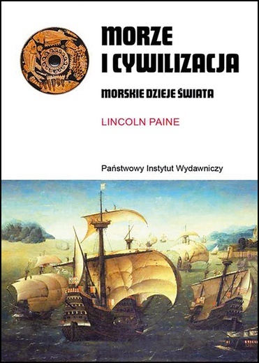 Lincoln Paine: Morze i cywilizacja. Morskie dzieje świata; PIW; Warszawa 2022; ss. 784