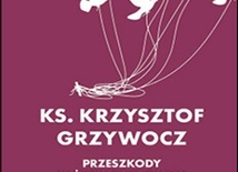 ks. Krzysztof Grzywocz, PRZESZKODY W ŻYCIU DUCHOWYM, WAM, Kraków 2023, ss. 216