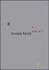 Urszula Kozioł
MOMENTY
Wydawnictwo Literackie
Kraków 2022
ss. 48