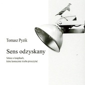 Tomasz PyzikSens odzyskany. Szkice o książkach, które koniecznie trzeba przeczytać. Biblioteka Krytyki/Biblioteka „Toposu” T. 214 Gdynia–Kraków 2023 ss. 278