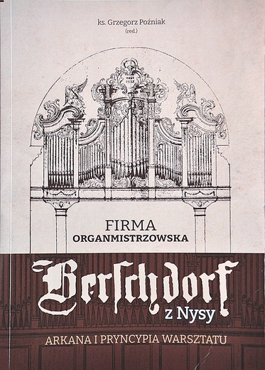„Firma organmistrzowska »Berschdorf« z Nysy. Arkana i pryncypia warsztatu”, red. ks. Grzegorz Poźniak. Wyd. Sindruk-SIMK,  Opole 2023, ss.624.