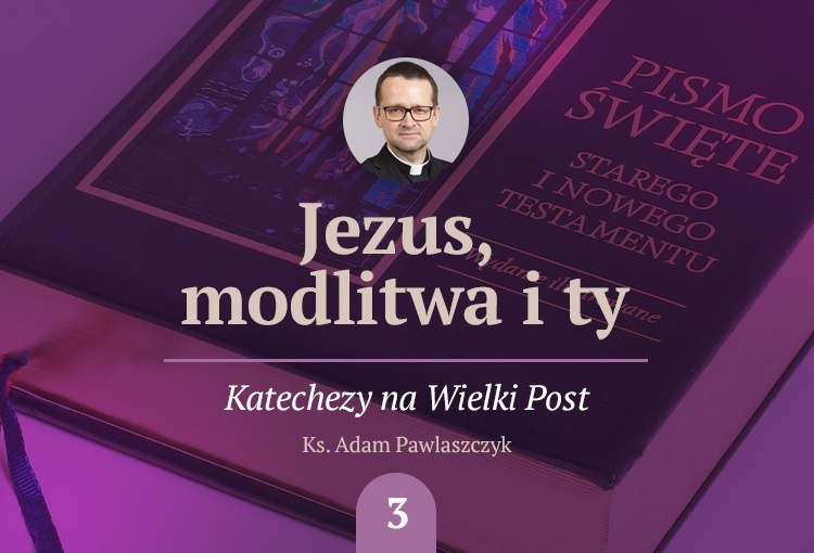 Odklej się od siebie. Trzecia katecheza o modlitwie