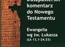 Duszpasterski komentarz do Nowego Testamentu. Ewangelia wg św. Łukasza (Łk 13, 1-24,53)