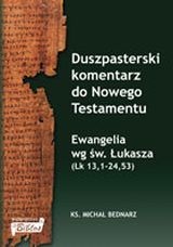 Duszpasterski komentarz do Nowego Testamentu. Ewangelia wg św. Łukasza (Łk 13, 1-24,53)