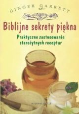 Biblijne sekrety piękna. Praktyczne zastosowanie starożytnych receptur