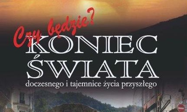 Koniec świata doczesnego i tajemnice życia przyszłego