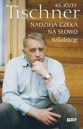 Ks. Józef Tischner, Nadzieja czeka na słowo, Znak, Kraków 2011ss. 384