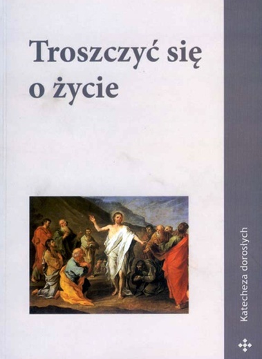 Troszczyć się o życie. Katecheza dorosłych, Biblos, Tarnów 2008 s. 216