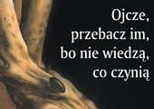 Ojcze, przebacz im, bo nie wiedzą co czynią (I)