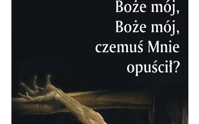 Boże mój, Boże mój, czemuś Mnie opuścił? (IV)