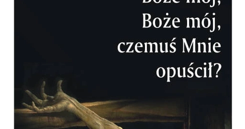 Boże mój, Boże mój, czemuś Mnie opuścił? (IV)