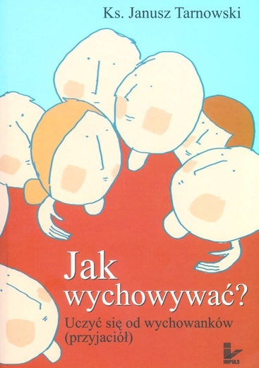 Ks. Janusz Tarnowski, Jak wychowywać? Uczyć się od wychowanków (przyjaciół),