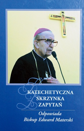 „Katechetyczna skrzynka zapytań. Odpowiada bp Edward Materski”,  Radom 2013