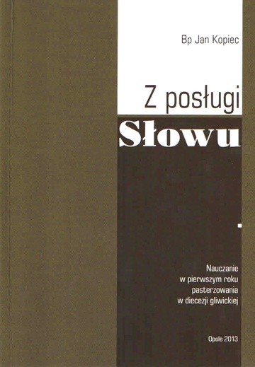 Bp Jan Kopiec, Z posługi Słowu. Nauczanie w pierwszym roku pasterzowania w diecezji gliwickiej. Opole 2013 