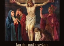 Jan stoi pod krzyżem razem z Matką Jezusa