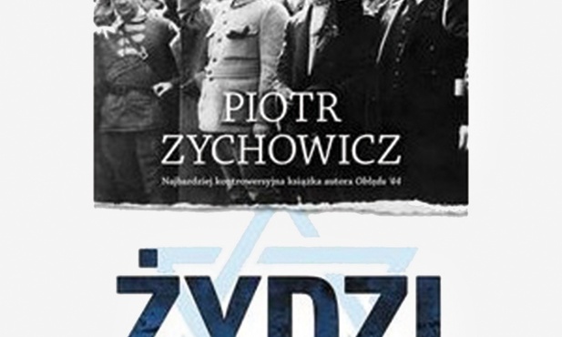 Piotr Zychowicz "Żydzi. Opowieści niepoprawne politycznie". Rebis, Poznań 2016 ss. 464