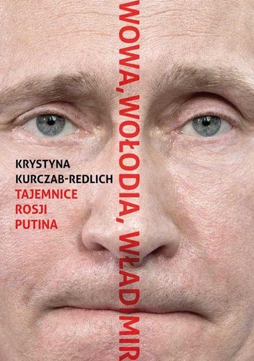 Krystyna Kurczab-Redlich
Wowa, Wołodia, Władimir. Tajemnice Rosji Putina
W.A.B.
Warszawa 2016
ss. 784