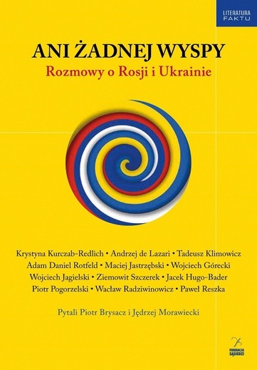 Piotr Brysacz, Jędrzej Morawiecki
Ani żadnej wyspy.
Rozmowy o Rosji i Ukrainie
Fundacja Sąsiedzi
Białystok 2016
ss. 288