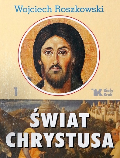 Wojciech Roszkowski
Świat Chrystusa, T. 1
Biały Kruk
Kraków 2016